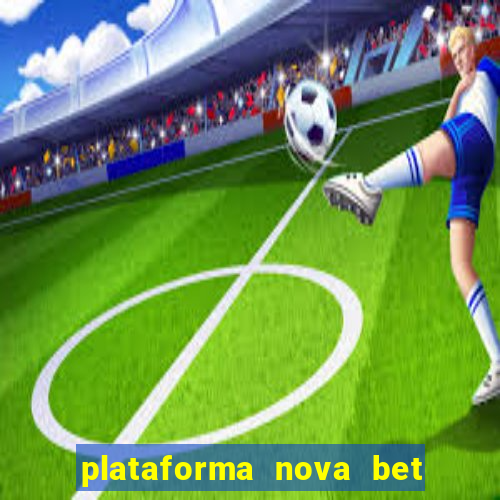 plataforma nova bet com bonus de cadastro